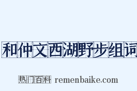 和仲文西湖野步组词是什么意思的图片